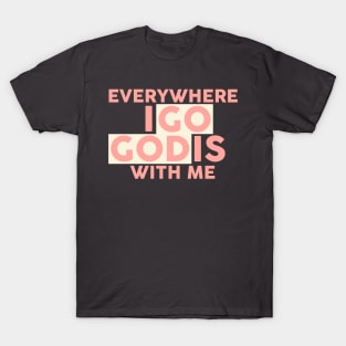 everywhere i go god is with me T-Shirt